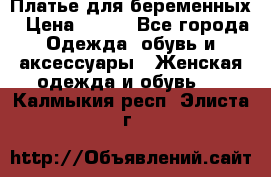 Платье для беременных › Цена ­ 700 - Все города Одежда, обувь и аксессуары » Женская одежда и обувь   . Калмыкия респ.,Элиста г.